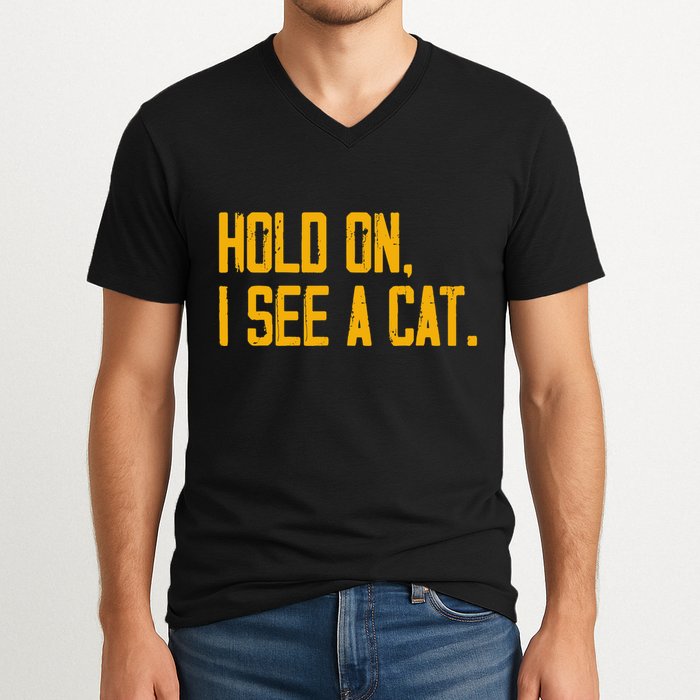 Hold On I See A Cat, Funny Cat Lovers Sarcastic Sayings V-Neck T-Shirt