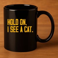 Hold On I See A Cat, Funny Cat Lovers Sarcastic Sayings 11oz C Handle Ceramic Mug