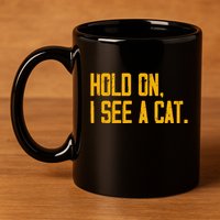 Hold On I See A Cat, Funny Cat Lovers Sarcastic Sayings 11oz C Handle Ceramic Mug