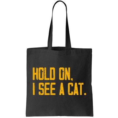 Hold On I See A Cat, Funny Cat Lovers Sarcastic Sayings Tote Bag