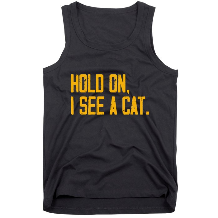 Hold On I See A Cat, Funny Cat Lovers Sarcastic Sayings Tank Top