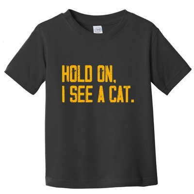Hold On I See A Cat, Funny Cat Lovers Sarcastic Sayings Toddler T-Shirt