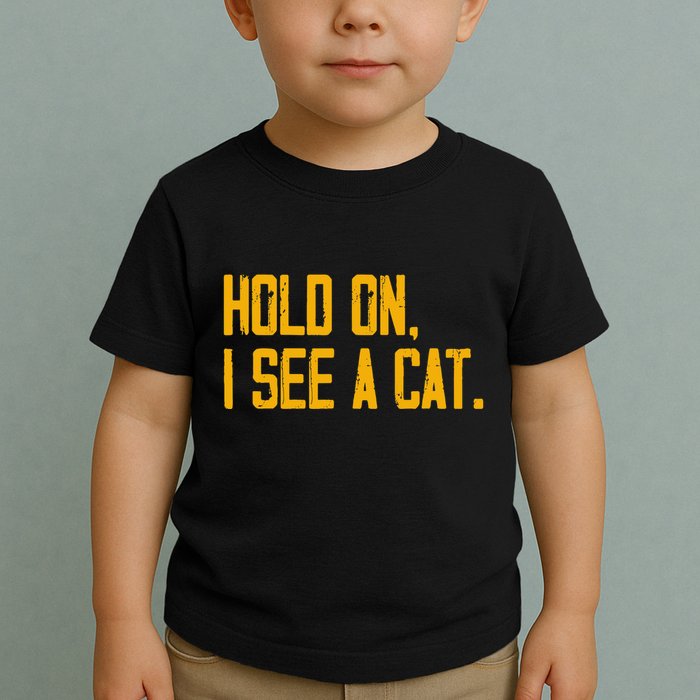 Hold On I See A Cat, Funny Cat Lovers Sarcastic Sayings Toddler T-Shirt