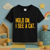 Hold On I See A Cat, Funny Cat Lovers Sarcastic Sayings Toddler T-Shirt