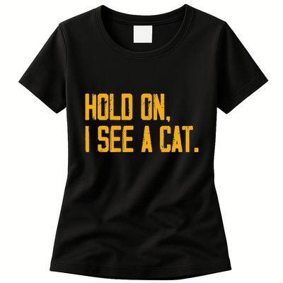 Hold On I See A Cat, Funny Cat Lovers Sarcastic Sayings Womens T-Shirt