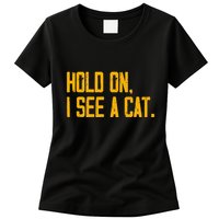 Hold On I See A Cat, Funny Cat Lovers Sarcastic Sayings Womens T-Shirt