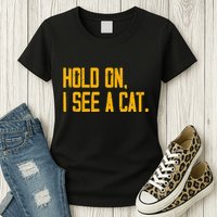 Hold On I See A Cat, Funny Cat Lovers Sarcastic Sayings Womens T-Shirt