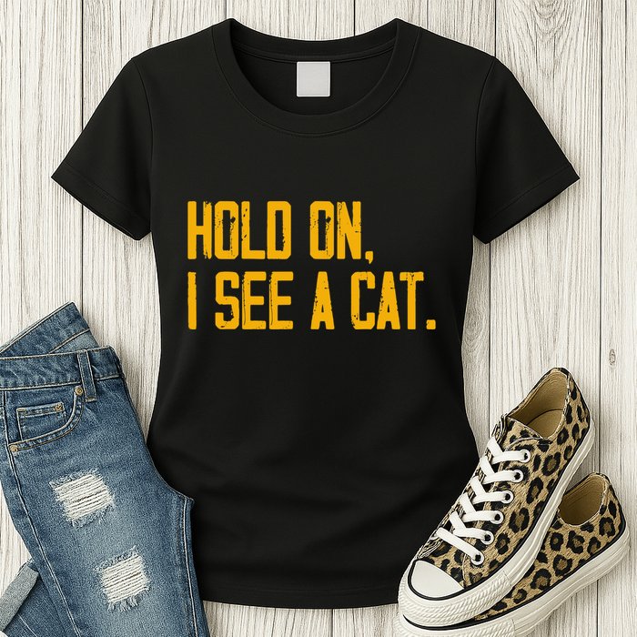 Hold On I See A Cat, Funny Cat Lovers Sarcastic Sayings Womens T-Shirt