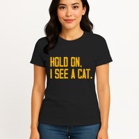 Hold On I See A Cat, Funny Cat Lovers Sarcastic Sayings Womens T-Shirt