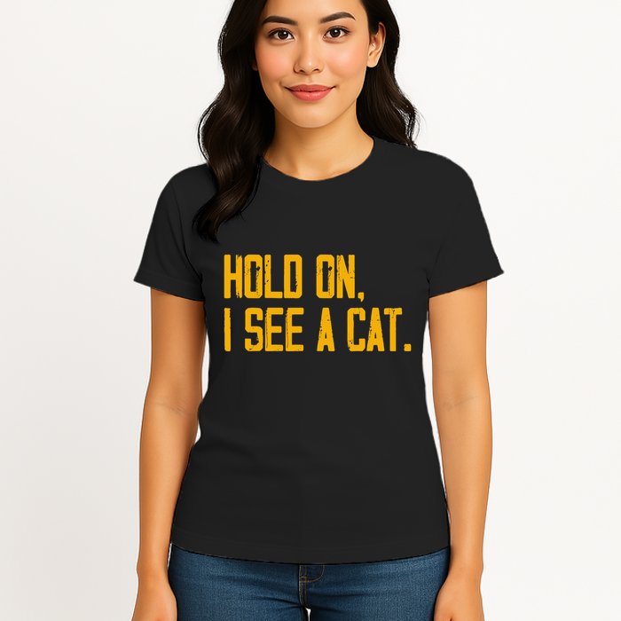 Hold On I See A Cat, Funny Cat Lovers Sarcastic Sayings Womens T-Shirt