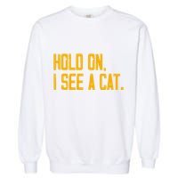 Hold On I See A Cat, Funny Cat Lovers Sarcastic Sayings Garment-Dyed Sweatshirt