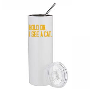 Hold On I See A Cat, Funny Cat Lovers Sarcastic Sayings Stainless Steel Tumbler