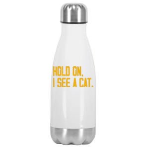 Hold On I See A Cat, Funny Cat Lovers Sarcastic Sayings Stainless Steel Insulated Water Bottle