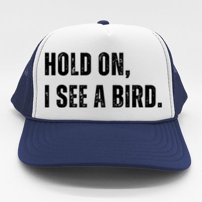 Hold On I See A Bird Trucker Hat