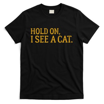 Hold On I See A Cat, Funny Cat Lovers Sarcastic Sayings T-Shirt