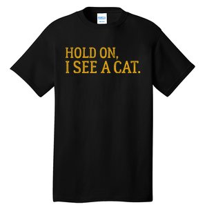 Hold On I See A Cat, Funny Cat Lovers Sarcastic Sayings Tall T-Shirt