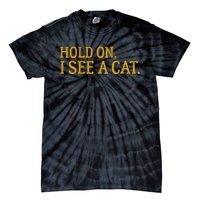 Hold On I See A Cat, Funny Cat Lovers Sarcastic Sayings Tie-Dye T-Shirt