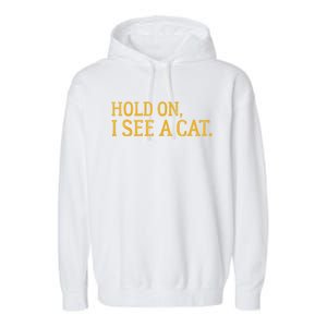 Hold On I See A Cat, Funny Cat Lovers Sarcastic Sayings Garment-Dyed Fleece Hoodie