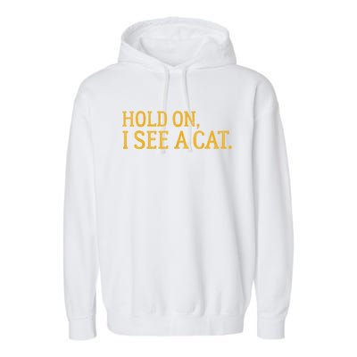 Hold On I See A Cat, Funny Cat Lovers Sarcastic Sayings Garment-Dyed Fleece Hoodie