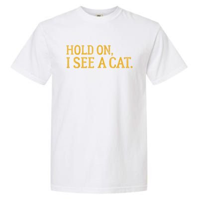 Hold On I See A Cat, Funny Cat Lovers Sarcastic Sayings Garment-Dyed Heavyweight T-Shirt