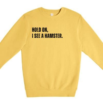 Hold On I See A Hamster Premium Crewneck Sweatshirt