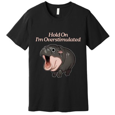 Hold On I_m Overstimulated Moo Deng Baby Hippo Moo Premium T-Shirt