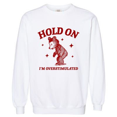 Hold On I’M Overstimulated Bear Garment-Dyed Sweatshirt