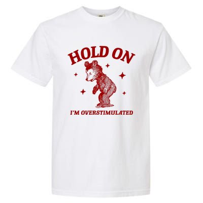 Hold On I’M Overstimulated Bear Garment-Dyed Heavyweight T-Shirt