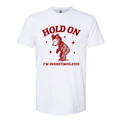 Hold On I’M Overstimulated Bear Softstyle CVC T-Shirt