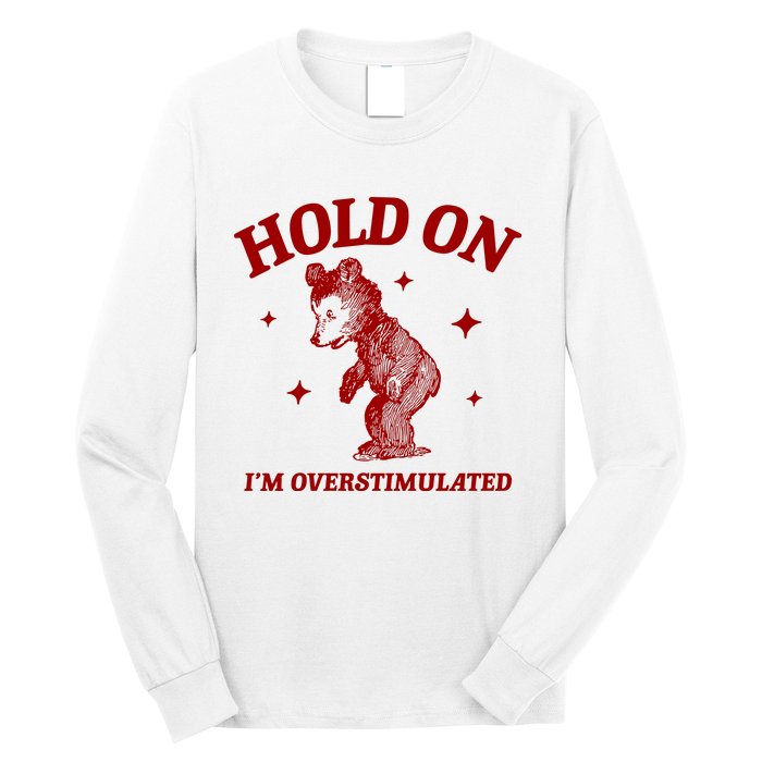 Hold On I’M Overstimulated Bear Long Sleeve Shirt