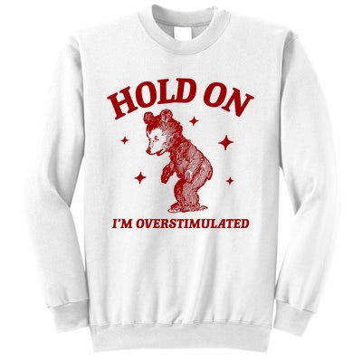 Hold On I’M Overstimulated Bear Sweatshirt