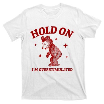 Hold On I’M Overstimulated Bear T-Shirt