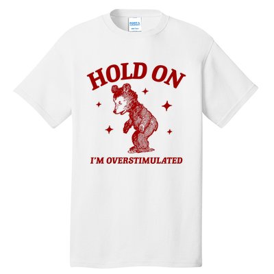 Hold On I’M Overstimulated Bear Tall T-Shirt