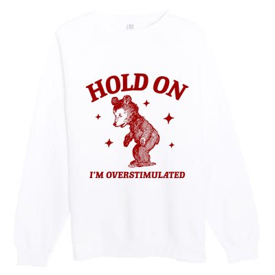 Hold On I’M Overstimulated Bear Premium Crewneck Sweatshirt