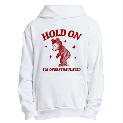 Hold On I’M Overstimulated Bear Urban Pullover Hoodie