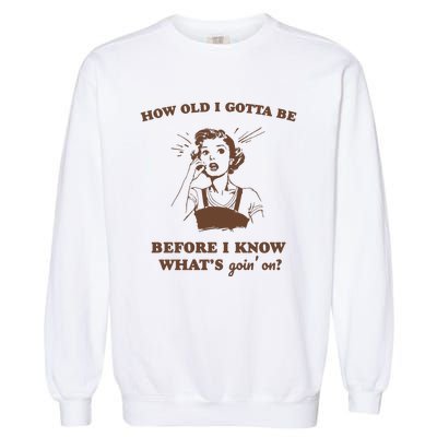 How Old I Gotta Be Retro Women Graphic Garment-Dyed Sweatshirt