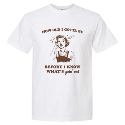 How Old I Gotta Be Retro Women Graphic Garment-Dyed Heavyweight T-Shirt