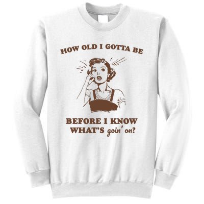 How Old I Gotta Be Retro Women Graphic Sweatshirt