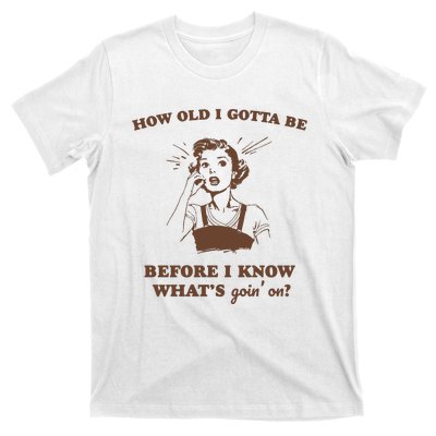 How Old I Gotta Be Retro Women Graphic T-Shirt