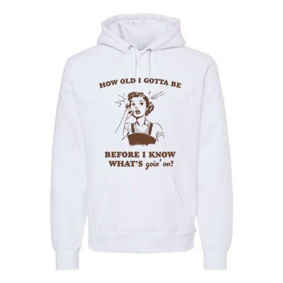 How Old I Gotta Be Retro Women Graphic Premium Hoodie