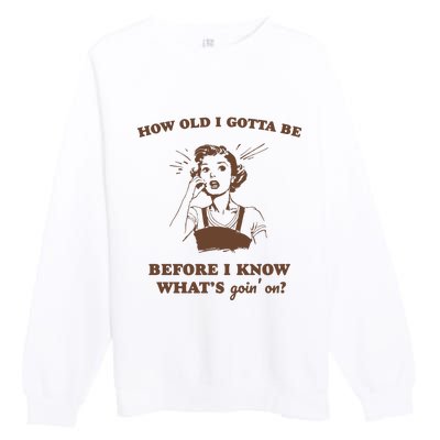 How Old I Gotta Be Retro Women Graphic Premium Crewneck Sweatshirt