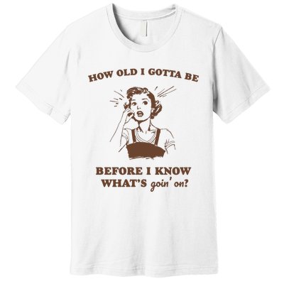 How Old I Gotta Be Retro Women Graphic Premium T-Shirt