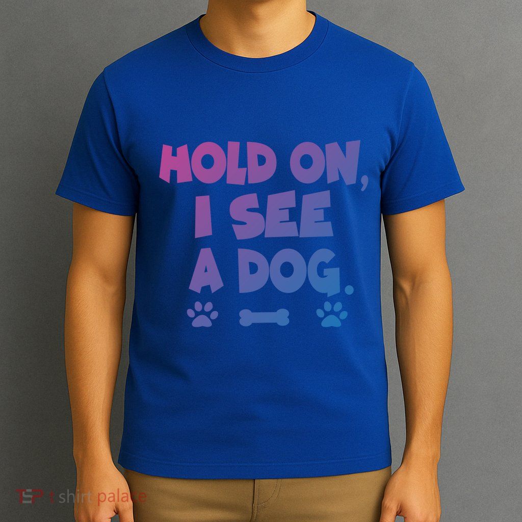 Hold On I See A Dog Gift T-Shirt