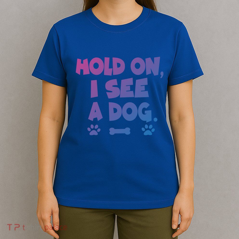 Hold On I See A Dog Gift T-Shirt