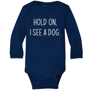 Hold On I See A Dog Funny Jokes Sarcastic Sayings Baby Long Sleeve Bodysuit