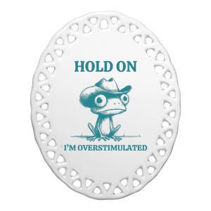 Hold On IM Overstimulated Frog Adhd And Anxiety Funny Frog Ceramic Oval Ornament