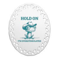 Hold On IM Overstimulated Frog Adhd And Anxiety Funny Frog Ceramic Oval Ornament