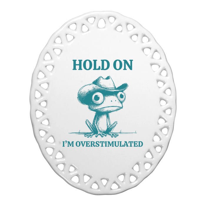 Hold On IM Overstimulated Frog Adhd And Anxiety Funny Frog Ceramic Oval Ornament