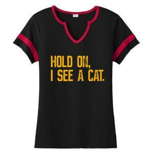 Hold On I See A Cat, Funny Cat Lovers Sarcastic Sayings Ladies Halftime Notch Neck Tee