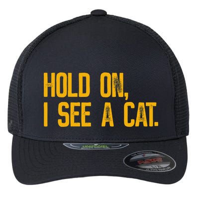 Hold On I See A Cat, Funny Cat Lovers Sarcastic Sayings Flexfit Unipanel Trucker Cap